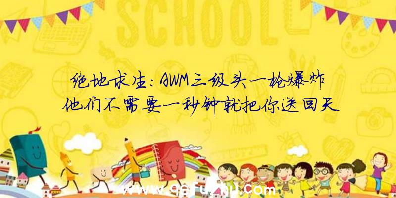 绝地求生:AWM三级头一枪爆炸